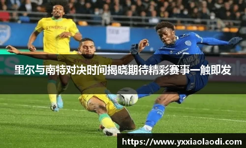 里尔与南特对决时间揭晓期待精彩赛事一触即发