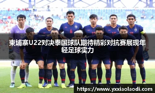 柬埔寨U22对决泰国球队期待精彩对抗赛展现年轻足球实力